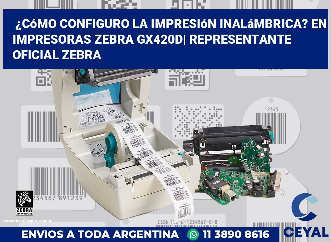 ¿Cómo configuro la impresión inalámbrica? En impresoras Zebra GX420d| Representante oficial Zebra