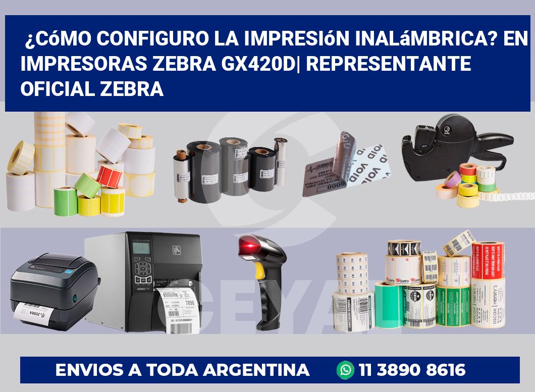 ¿Cómo configuro la impresión inalámbrica? En impresoras Zebra GX420d| Representante oficial Zebra