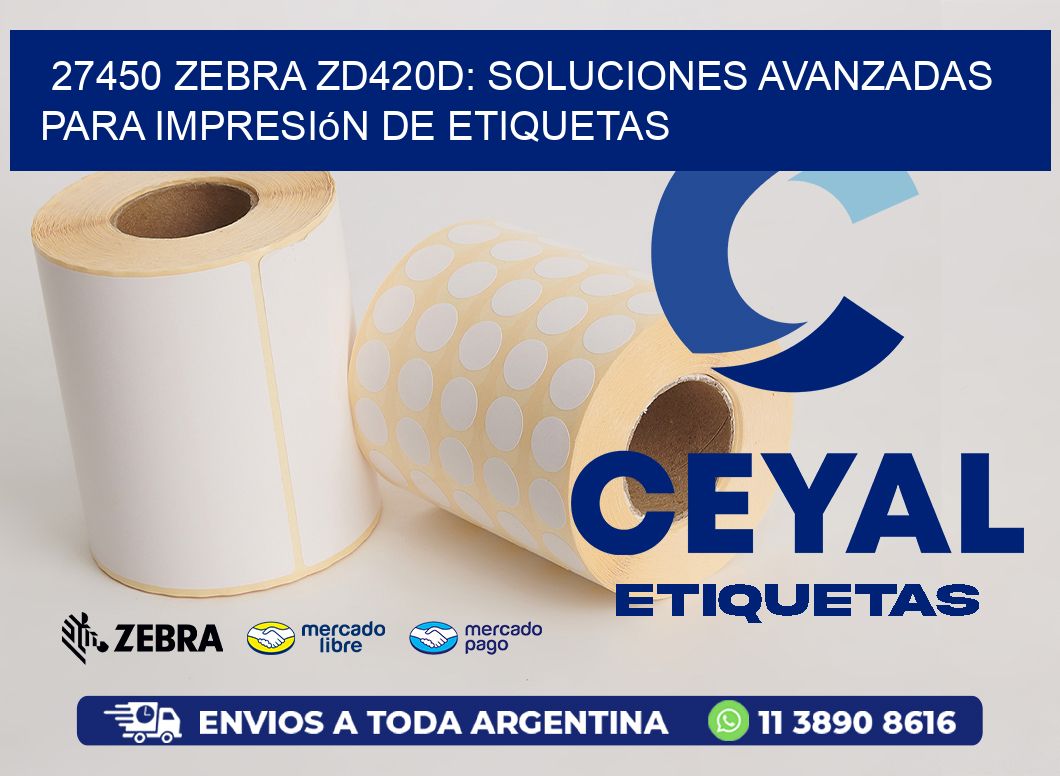 27450 Zebra ZD420D: Soluciones Avanzadas para Impresión de Etiquetas