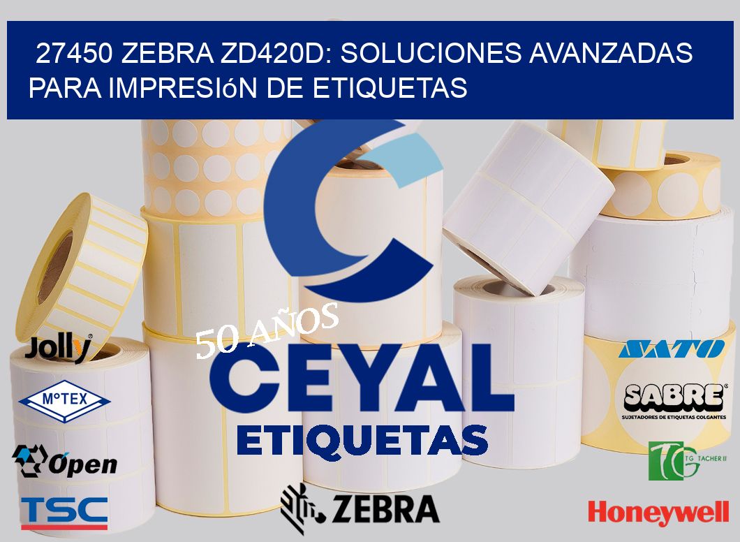27450 Zebra ZD420D: Soluciones Avanzadas para Impresión de Etiquetas