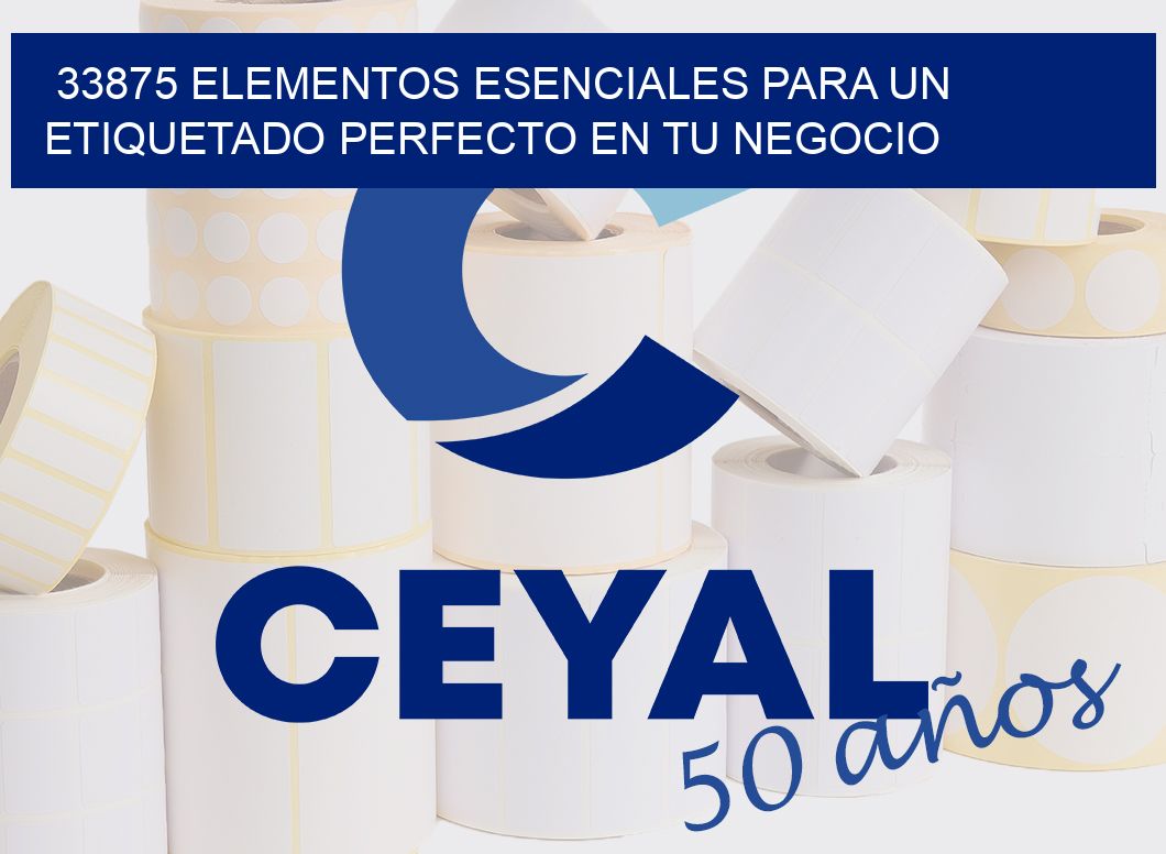 33875 ELEMENTOS ESENCIALES PARA UN ETIQUETADO PERFECTO EN TU NEGOCIO